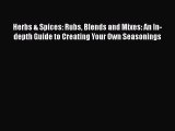 [Read Book] Herbs & Spices: Rubs Blends and Mixes: An In-depth Guide to Creating Your Own Seasonings