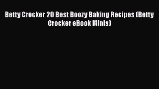 [Read Book] Betty Crocker 20 Best Boozy Baking Recipes (Betty Crocker eBook Minis)  EBook