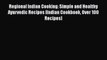 [Read Book] Regional Indian Cooking: Simple and Healthy Ayurvedic Recipes [Indian Cookbook