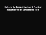 [Read Book] Herbs for the Gourmet Gardener: A Practical Resource from the Garden to the Table