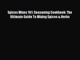 [Read Book] Spices Mixes 101: Seasoning Cookbook: The Ultimate Guide To Mixing Spices & Herbs