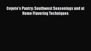 [Read Book] Coyote's Pantry: Southwest Seasonings and at Home Flavoring Techniques  EBook