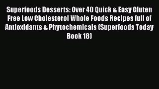 [Read Book] Superfoods Desserts: Over 40 Quick & Easy Gluten Free Low Cholesterol Whole Foods