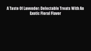 [Read Book] A Taste Of Lavender: Delectable Treats With An Exotic Floral Flavor  EBook