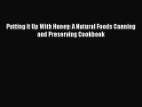 [Read Book] Putting It Up With Honey: A Natural Foods Canning and Preserving Cookbook Free