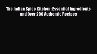 [Read Book] The Indian Spice Kitchen: Essential Ingredients and Over 200 Authentic Recipes