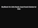 [Read Book] Big Meals For Little Hands: Easy French Cuisine for Kids  EBook