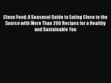[Read Book] Clean Food: A Seasonal Guide to Eating Close to the Source with More Than 200 Recipes