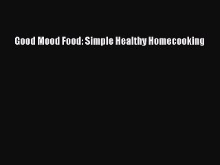 Download Video: [Read Book] Good Mood Food: Simple Healthy Homecooking  EBook