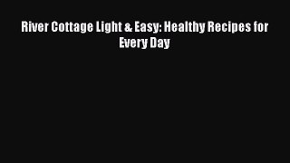 [Read Book] River Cottage Light & Easy: Healthy Recipes for Every Day  EBook