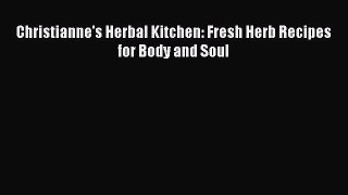 [Read Book] Christianne's Herbal Kitchen: Fresh Herb Recipes for Body and Soul  EBook
