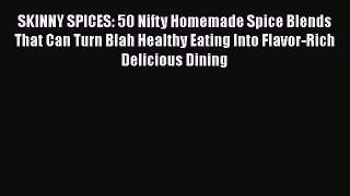 [Read Book] SKINNY SPICES: 50 Nifty Homemade Spice Blends That Can Turn Blah Healthy Eating