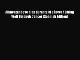[Read Book] Alimentándose bien durante el cáncer / Eating Well Through Cancer (Spanish Edition)