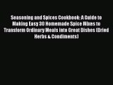 [Read Book] Seasoning and Spices Cookbook: A Guide to Making Easy 30 Homemade Spice Mixes to