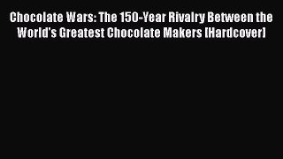 [Read Book] Chocolate Wars: The 150-Year Rivalry Between the World's Greatest Chocolate Makers