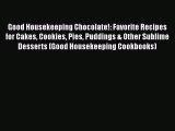 [Read Book] Good Housekeeping Chocolate!: Favorite Recipes for Cakes Cookies Pies Puddings