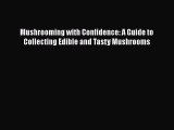 [Read Book] Mushrooming with Confidence: A Guide to Collecting Edible and Tasty Mushrooms
