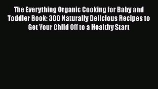 [Read Book] The Everything Organic Cooking for Baby and Toddler Book: 300 Naturally Delicious