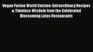 [Read Book] Vegan Fusion World Cuisine: Extraordinary Recipes & Timeless Wisdom from the Celebrated