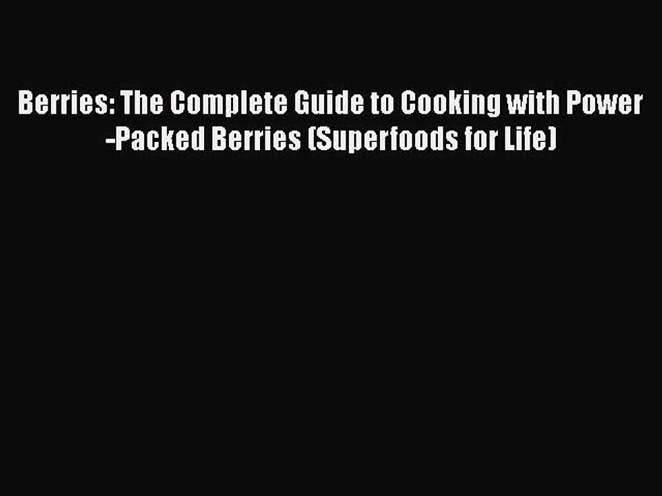 [Read Book] Berries: The Complete Guide to Cooking with Power-Packed Berries (Superfoods for