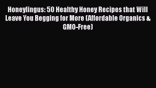[Read Book] Honeylingus: 50 Healthy Honey Recipes that Will Leave You Begging for More (Affordable