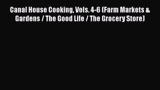 [Read Book] Canal House Cooking Vols. 4-6 (Farm Markets & Gardens / The Good Life / The Grocery