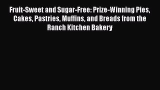 [Read Book] Fruit-Sweet and Sugar-Free: Prize-Winning Pies Cakes Pastries Muffins and Breads