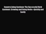 [Read Book] Country Living Gardener The Successful Herb Gardener: Growing and Using Herbs--Quickly