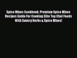 [Read Book] Spice Mixes Cookbook: Premium Spice Mixes Recipes Guide For Cooking Elite Top Chef