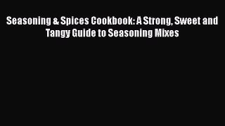 [Read Book] Seasoning & Spices Cookbook: A Strong Sweet and Tangy Guide to Seasoning Mixes