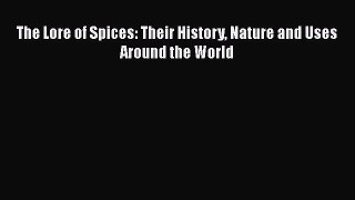 [Read Book] The Lore of Spices: Their History Nature and Uses Around the World  EBook