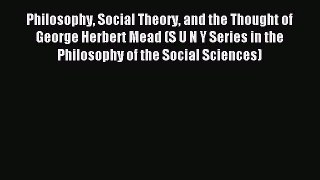 Read Philosophy Social Theory and the Thought of George Herbert Mead (S U N Y Series in the