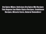 [Read Book] Dry Spice Mixes: Delicious Dry Spice Mix Recipes That Anyone Can Make (Spice Recipes