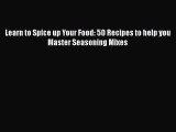 [Read Book] Learn to Spice up Your Food: 50 Recipes to help you Master Seasoning Mixes Free