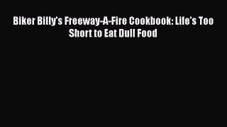 [Read Book] Biker Billy's Freeway-A-Fire Cookbook: Life's Too Short to Eat Dull Food  Read