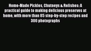 [Read Book] Home-Made Pickles Chutneys & Relishes: A practical guide to making delicious preserves