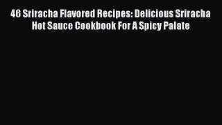 [Read Book] 46 Sriracha Flavored Recipes: Delicious Sriracha Hot Sauce Cookbook For A Spicy