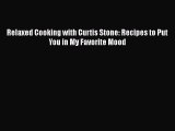 [Read Book] Relaxed Cooking with Curtis Stone: Recipes to Put You in My Favorite Mood  EBook