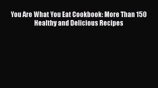 [Read Book] You Are What You Eat Cookbook: More Than 150 Healthy and Delicious Recipes  Read