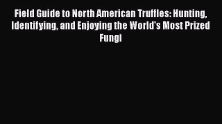 [Read Book] Field Guide to North American Truffles: Hunting Identifying and Enjoying the World's