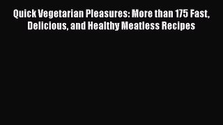 [Read Book] Quick Vegetarian Pleasures: More than 175 Fast Delicious and Healthy Meatless Recipes