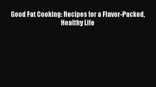 [Read Book] Good Fat Cooking: Recipes for a Flavor-Packed Healthy Life  EBook