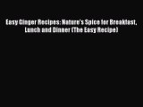 [Read Book] Easy Ginger Recipes: Nature's Spice for Breakfast Lunch and Dinner (The Easy Recipe)