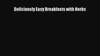 [Read Book] Deliciously Easy Breakfasts with Herbs  EBook