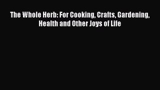 [Read Book] The Whole Herb: For Cooking Crafts Gardening Health and Other Joys of Life  EBook