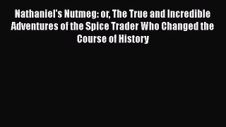[Read Book] Nathaniel's Nutmeg: or The True and Incredible Adventures of the Spice Trader Who
