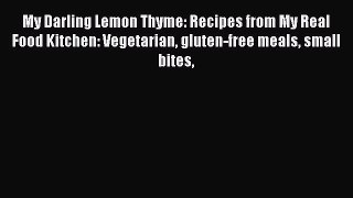 [Read Book] My Darling Lemon Thyme: Recipes from My Real Food Kitchen: Vegetarian gluten-free