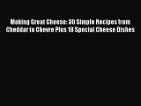 [Read Book] Making Great Cheese: 30 Simple Recipes from Cheddar to Chevre Plus 18 Special Cheese