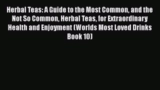 [Read Book] Herbal Teas: A Guide to the Most Common and the Not So Common Herbal Teas for Extraordinary
