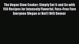 [Read Book] The Vegan Slow Cooker: Simply Set It and Go with 150 Recipes for Intensely Flavorful